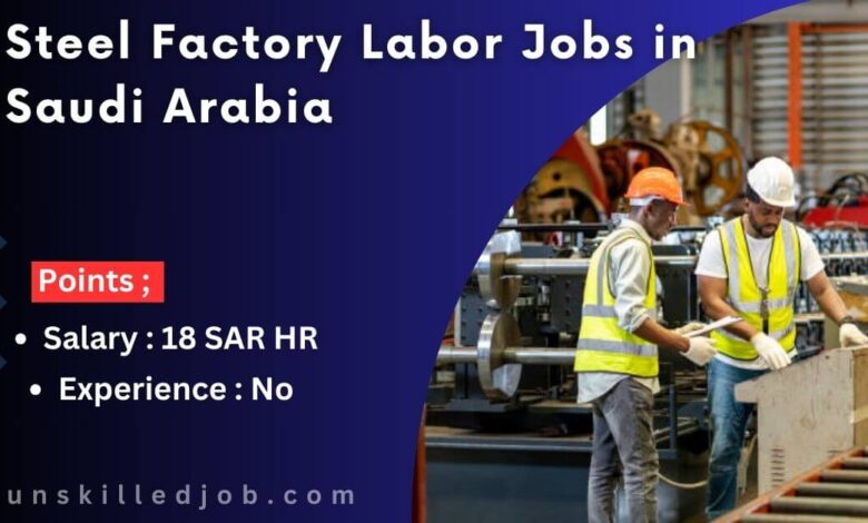 Steel Factory Labor Jobs in Saudi Arabia