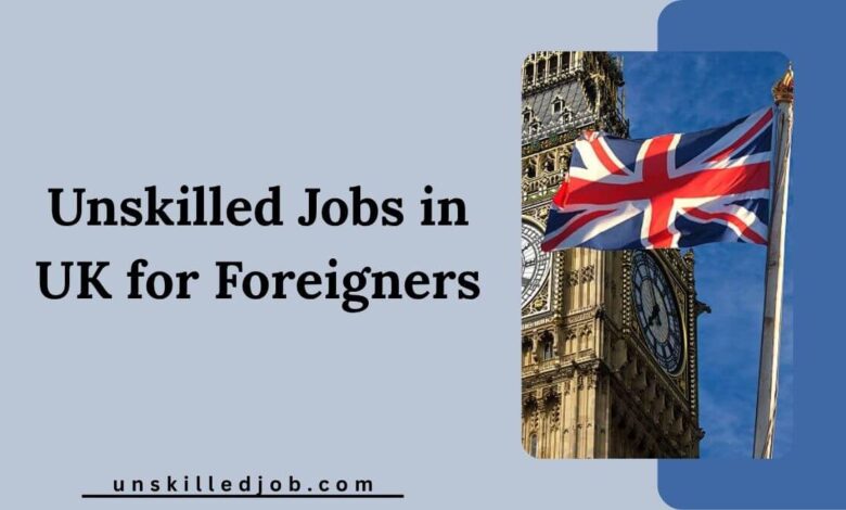 Unskilled Jobs in UK for Foreigners