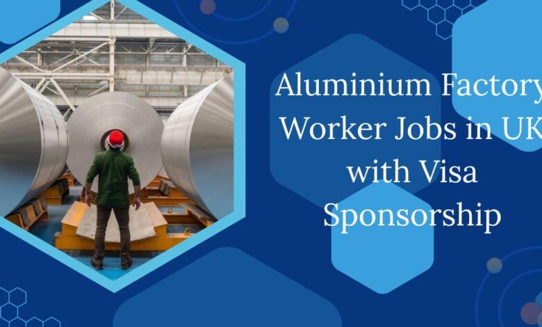 Aluminium Factory Worker Jobs in UK with Visa Sponsorship