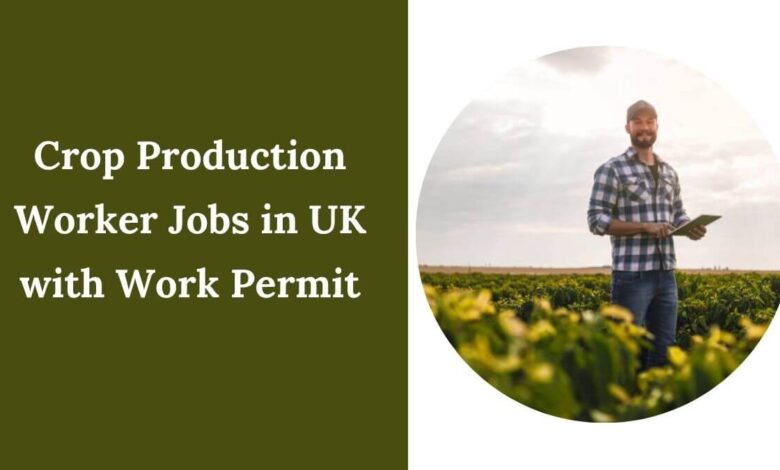 Crop Production Worker Jobs in UK with Work Permit