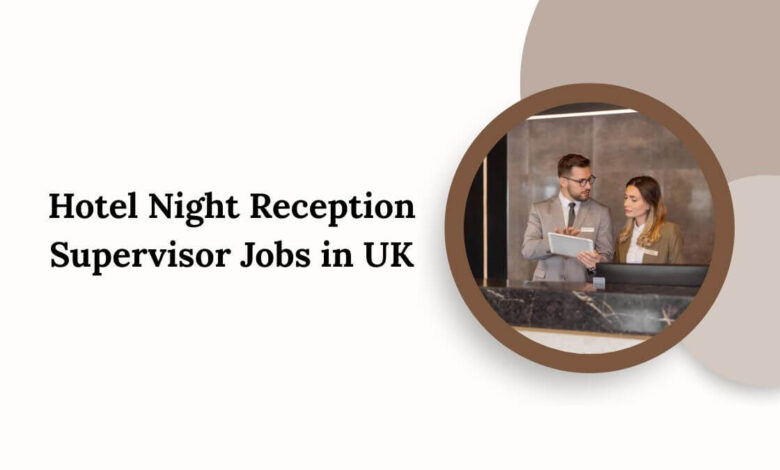 Hotel Night Reception Supervisor Jobs in UK