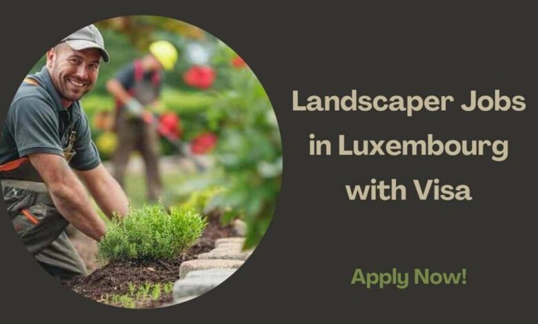 Landscaper Jobs in Luxembourg with Visa