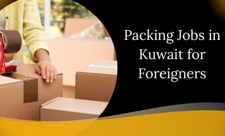 Packing Jobs in Kuwait for Foreigners