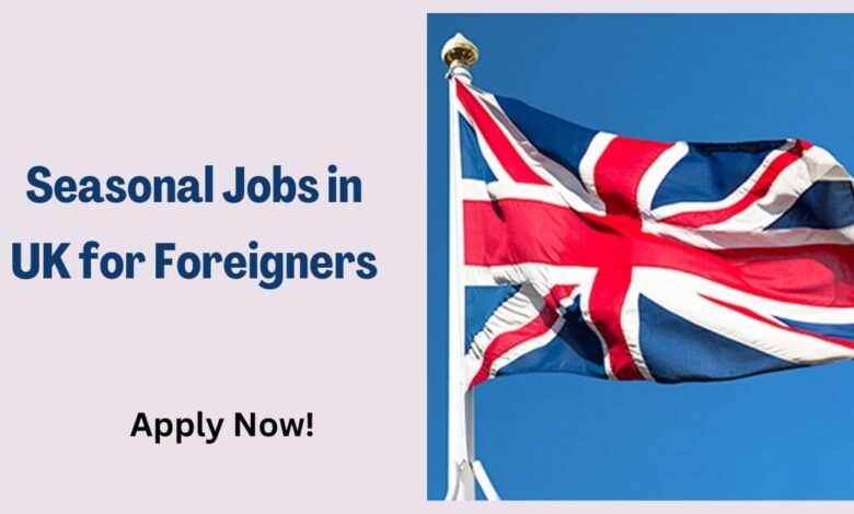 Seasonal Jobs in UK for Foreigners