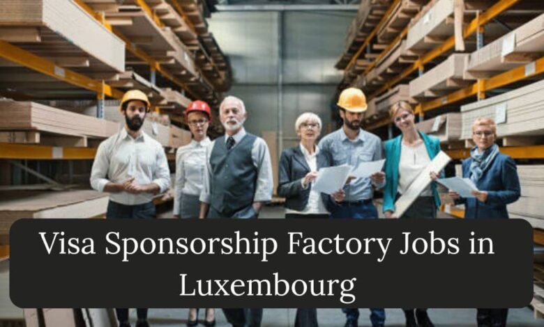 Visa Sponsorship Factory Jobs in Luxembourg