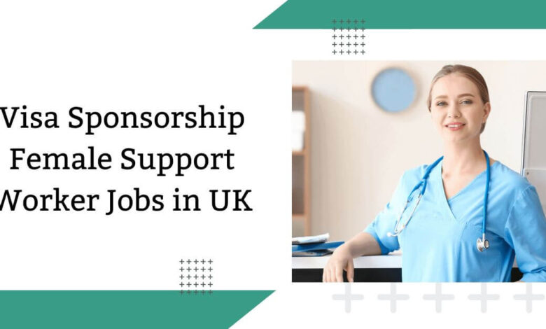 Visa Sponsorship Female Support Worker Jobs in UK