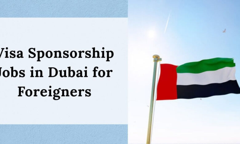 Visa Sponsorship Jobs in Dubai for Foreigners