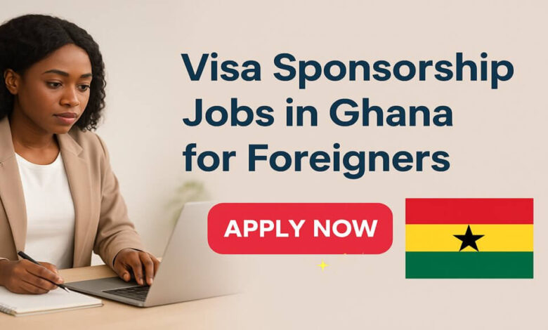 Visa Sponsorship Jobs in Ghana for Foreigners