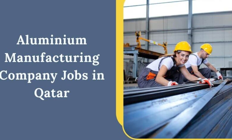 Aluminium Manufacturing Company Jobs in Qatar