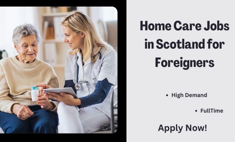 Home Care Jobs in Scotland for Foreigners