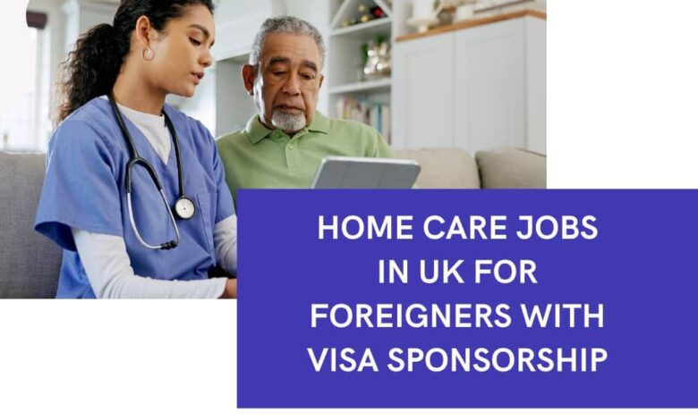 Home Care Jobs in UK For Foreigners with Visa Sponsorship