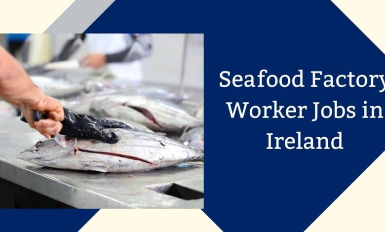 Seafood Factory Worker Jobs in Ireland