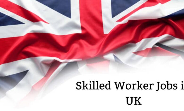 Skilled Worker Jobs in UK