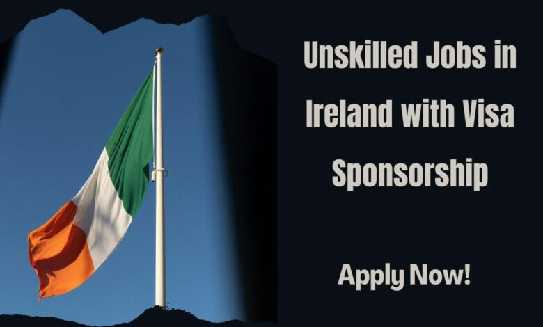 Unskilled Jobs in Ireland with Visa Sponsorship
