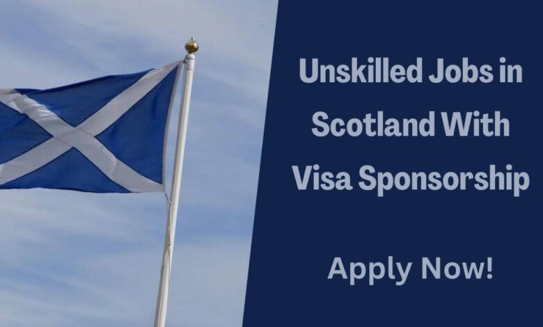 Unskilled Jobs in Scotland With Visa Sponsorship