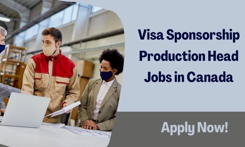 Visa Sponsorship Production Head Jobs in Canada