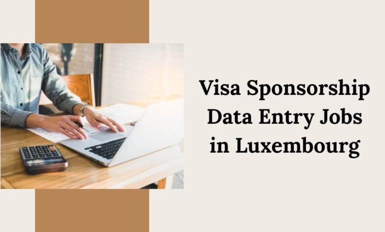 Visa Sponsorship Data Entry Jobs in Luxembourg