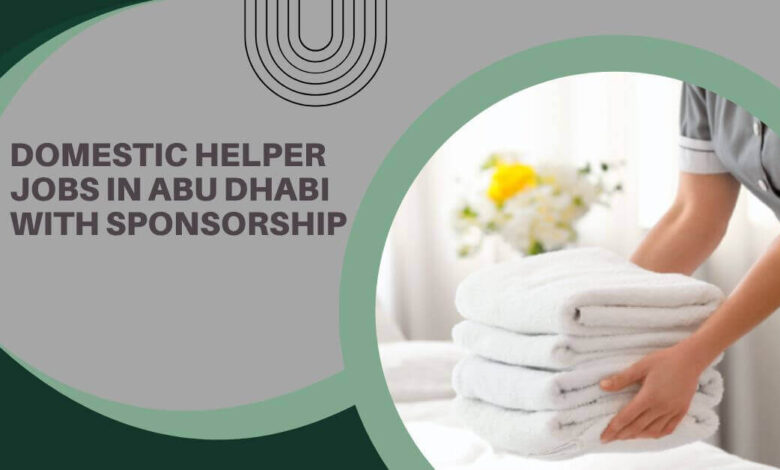 Domestic Helper Jobs In Abu Dhabi With Sponsorship
