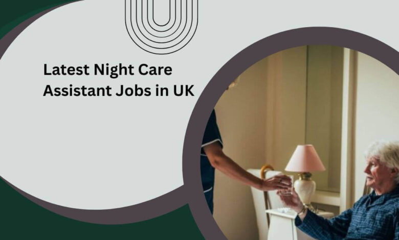Latest Night Care Assistant Jobs in UK