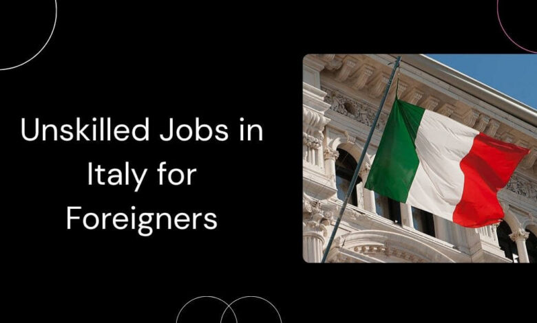 Unskilled Jobs in Italy for Foreigners
