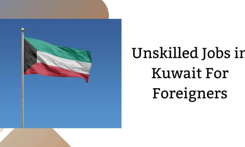 Unskilled Jobs in Kuwait For Foreigners