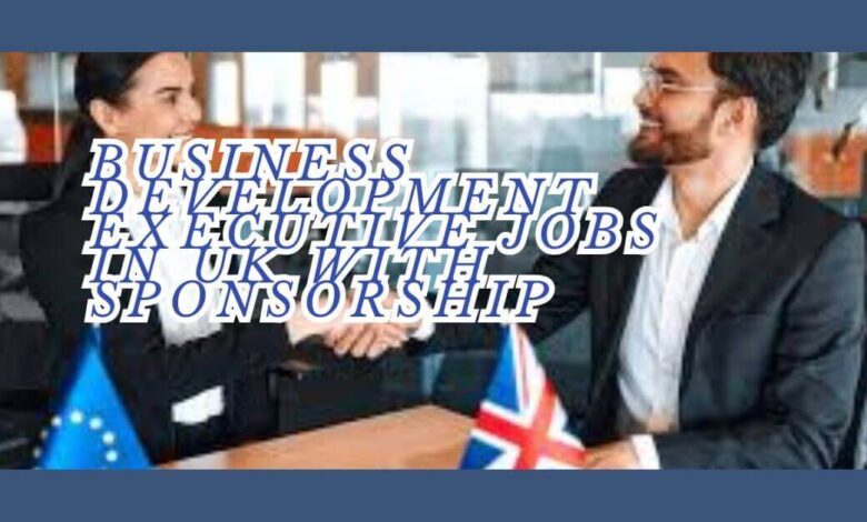 Business Development Executive Jobs In UK With Sponsorship