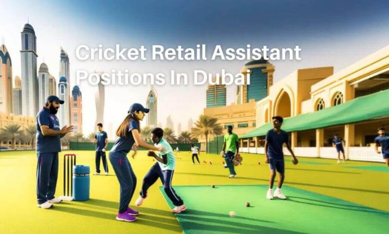 Cricket Retail Assistant Positions In Dubai