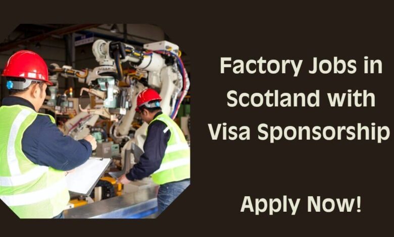 Factory Jobs in Scotland with Visa Sponsorship