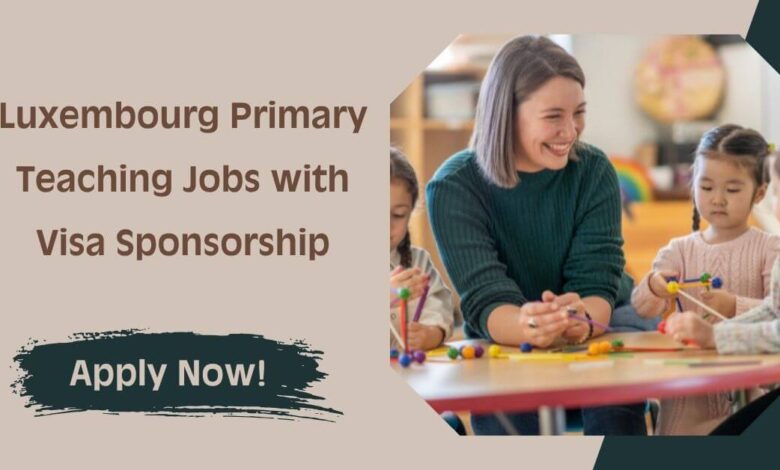 Luxembourg Primary Teaching Jobs with Visa Sponsorship