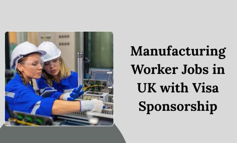 Manufacturing Worker Jobs in UK with Visa Sponsorship