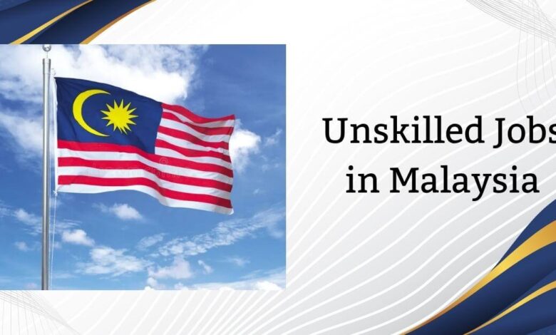 Unskilled Jobs in Malaysia