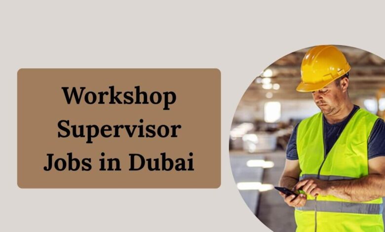 Workshop Supervisor Jobs in Dubai