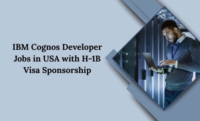 IBM Cognos Developer Jobs in USA with H-1B Visa Sponsorship