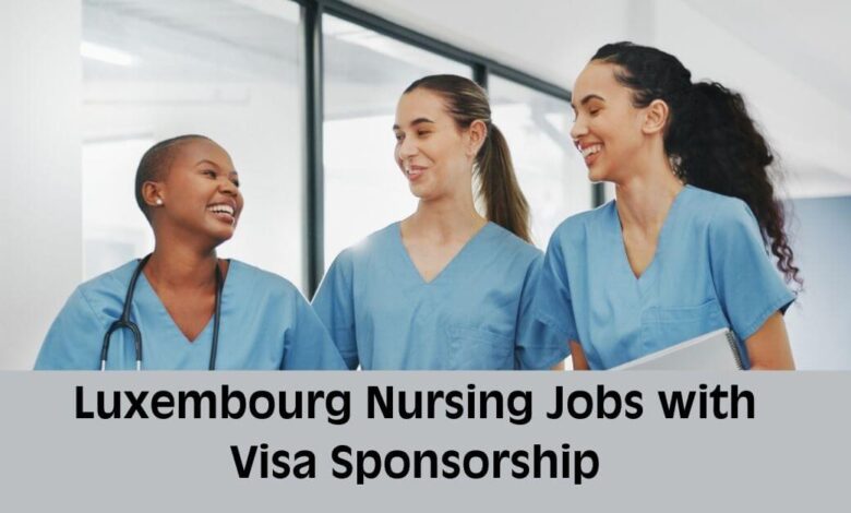 Luxembourg Nursing Jobs with Visa Sponsorship