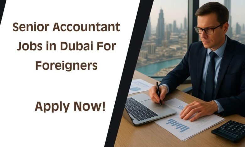 Senior Accountant Jobs in Dubai For Foreigners