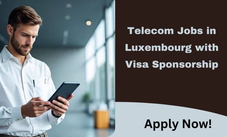 Telecom Jobs in Luxembourg with Visa Sponsorship