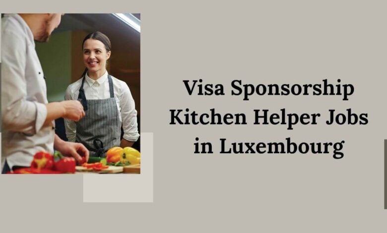 Visa Sponsorship Kitchen Helper Jobs in Luxembourg