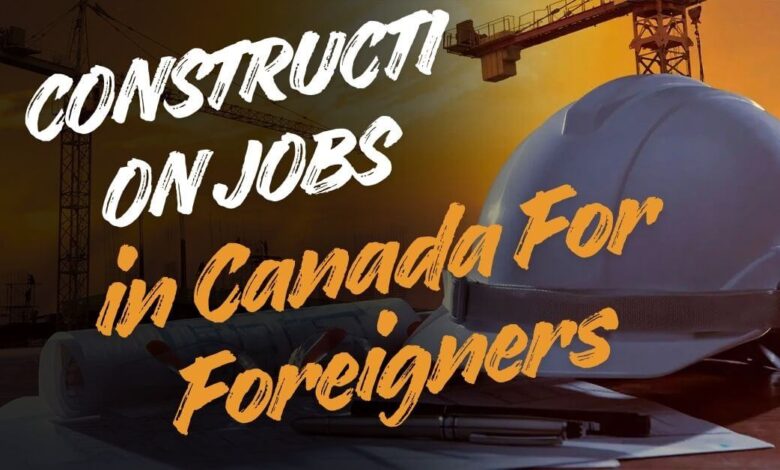 Construction Jobs in Canada For Foreigners